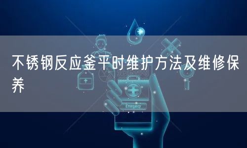 不锈钢反应釜平时维护方法及维修保养(图1)