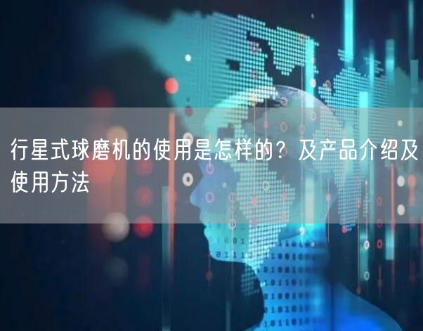 行星式球磨机的使用是怎样的？及产品介绍及使用方法(图1)