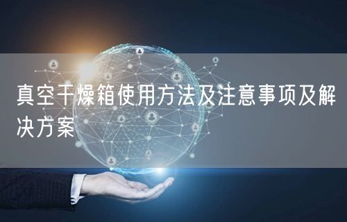 真空干燥箱使用方法及注意事项及解决方案(图1)
