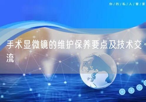 手术显微镜的维护保养要点及技术交流(图1) 手术显微镜的维护保养要点及技术交流(图1)