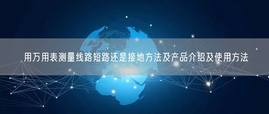 用万用表测量线路短路还是接地方法及产品介绍及使用方法(图1)