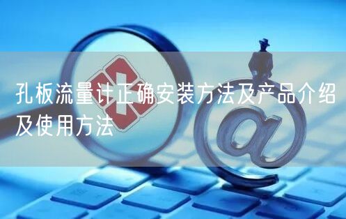 孔板流量计正确安装方法及产品介绍及使用方法(图1)