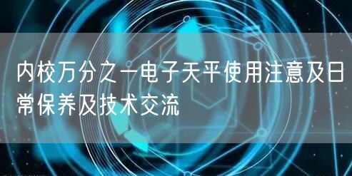 内校万分之一电子天平使用注意及日常保养及技术交流(图1) 内校万分之一电子天平使用注意及日常保养及技术交流(图1)