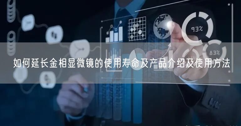 如何延长金相显微镜的使用寿命及产品介绍及使用方法(图1)