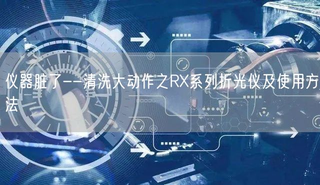 仪器脏了--清洗大动作之RX系列折光仪及使用方法(图1)