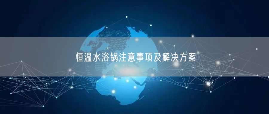 恒温水浴锅注意事项及解决方案(图1)