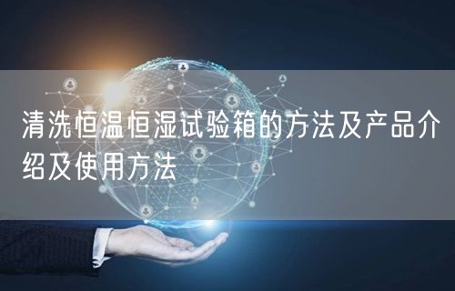 清洗恒温恒湿试验箱的方法及产品介绍及使用方法(图1)