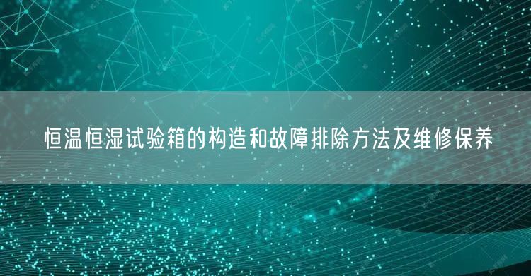 恒温恒湿试验箱的构造和故障排除方法及维修保养(图1)