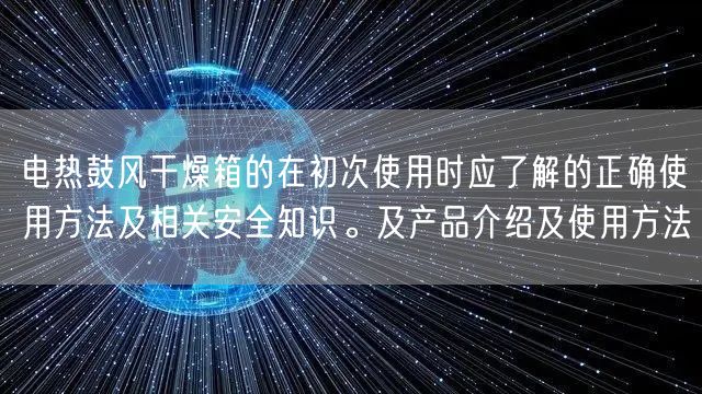 电热鼓风干燥箱的在初次使用时应了解的正确使用方法及相关**知识。及产品介绍及使用方法(图1)