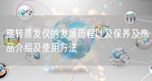 旋转蒸发仪的发展历程以及保养及产品介绍及使用方法(图1) 旋转蒸发仪的发展历程以及保养及产品介绍及使用方法(图1)
