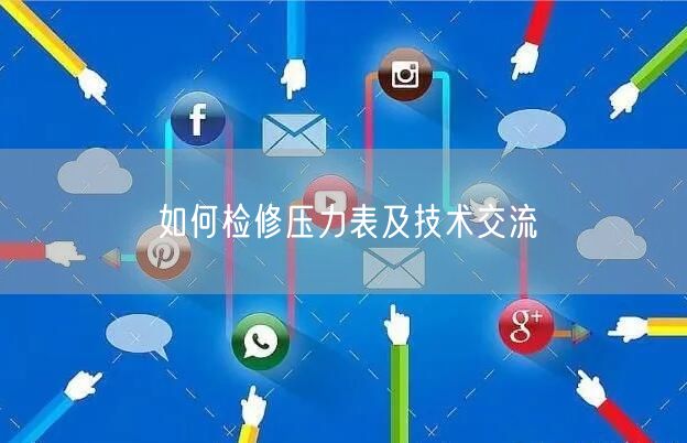 如何检修压力表及技术交流(图1) 如何检修压力表及技术交流(图1)