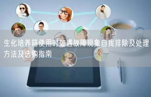 生化培养箱使用时如遇故障现象自我排除及处理方法及选购指南(图1)