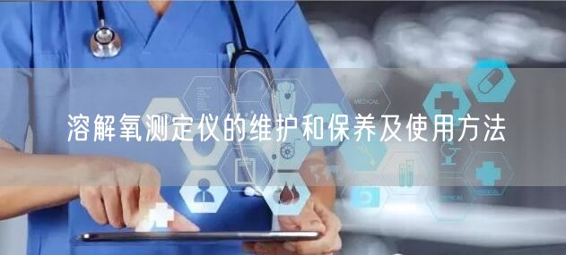 溶解氧测定仪的维护和保养及使用方法(图1) 溶解氧测定仪的维护和保养及使用方法(图1)