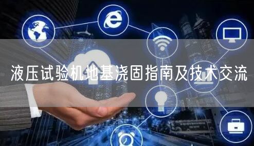液压试验机地基浇固指南及技术交流(图1)