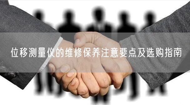 位移测量仪的维修保养注意要点及选购指南(图1) 位移测量仪的维修保养注意要点及选购指南(图1)