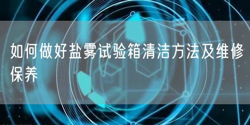 如何做好盐雾试验箱清洁方法及维修保养(图1) 如何做好盐雾试验箱清洁方法及维修保养(图1)