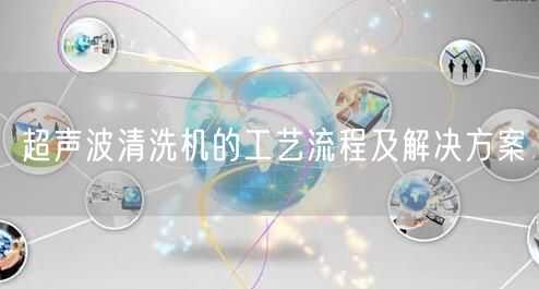 超声波清洗机的工艺流程及解决方案(图1)