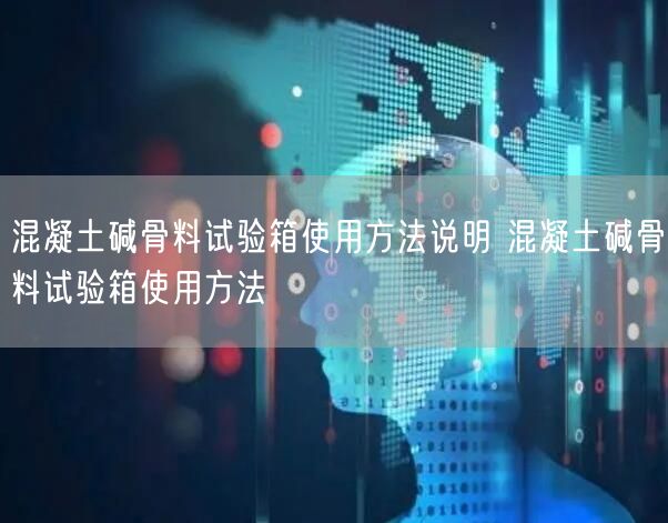 混凝土碱骨料试验箱使用方法说明 混凝土碱骨料试验箱使用方法(图1) 混凝土碱骨料试验箱使用方法说明 混凝土碱骨料试验箱使用方法(图1)