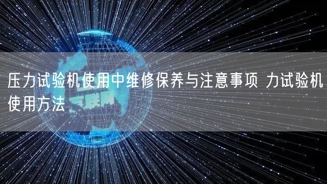 压力试验机使用中维修保养与注意事项 力试验机使用方法(图1) 压力试验机使用中维修保养与注意事项 力试验机使用方法(图1)