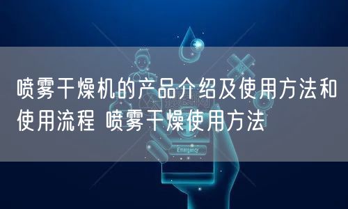 喷雾干燥机的产品介绍及使用方法和使用流程 喷雾干燥使用方法(图1) 喷雾干燥机的产品介绍及使用方法和使用流程 喷雾干燥使用方法(图1)