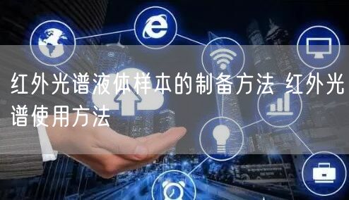 红外光谱液体样本的制备方法 红外光谱使用方法(图1) 红外光谱液体样本的制备方法 红外光谱使用方法(图1)