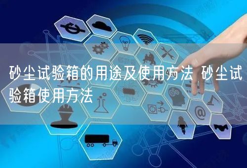砂尘试验箱的用途及使用方法 砂尘试验箱使用方法(图1) 砂尘试验箱的用途及使用方法 砂尘试验箱使用方法(图1)