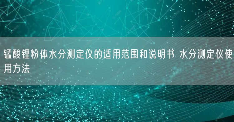 锰酸锂粉体水分测定仪的适用范围和说明书 水分测定仪使用方法(图1) 锰酸锂粉体水分测定仪的适用范围和说明书 水分测定仪使用方法(图1)