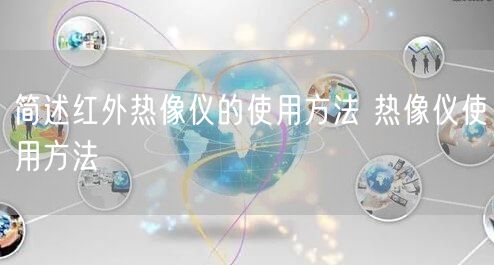 简述红外热像仪的使用方法 热像仪使用方法(图1) 简述红外热像仪的使用方法 热像仪使用方法(图1)