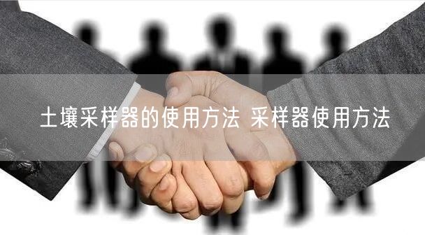 土壤采样器的使用方法 采样器使用方法(图1)