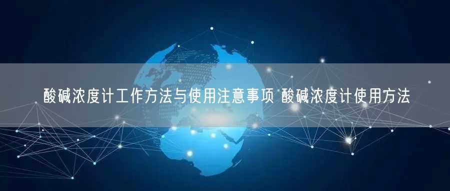 酸碱浓度计工作方法与使用注意事项 酸碱浓度计使用方法(图1) 酸碱浓度计工作方法与使用注意事项 酸碱浓度计使用方法(图1)
