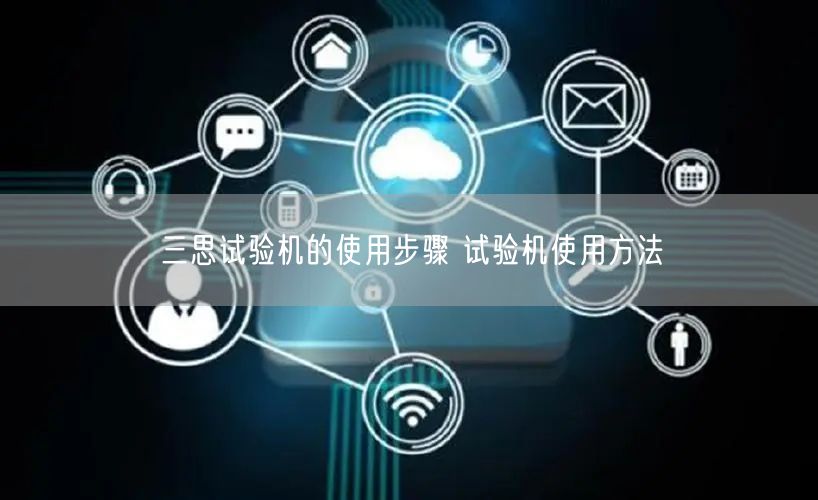 三思试验机的使用步骤 试验机使用方法(图1) 三思试验机的使用步骤 试验机使用方法(图1)