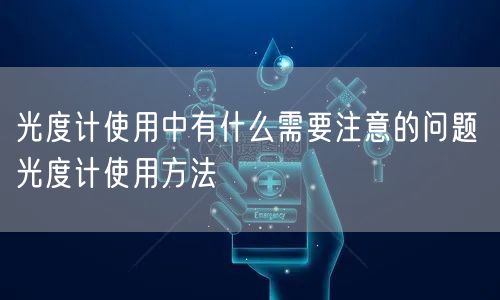 光度计使用中有什么需要注意的问题 光度计使用方法(图1) 光度计使用中有什么需要注意的问题 光度计使用方法(图1)