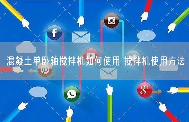混凝土单卧轴搅拌机如何使用 搅拌机使用方法(图1) 混凝土单卧轴搅拌机如何使用 搅拌机使用方法(图1)