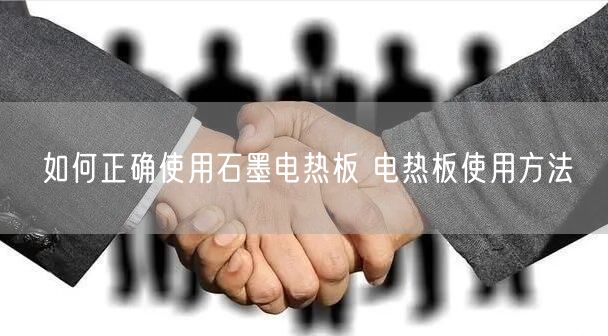 如何正确使用石墨电热板 电热板使用方法(图1) 如何正确使用石墨电热板 电热板使用方法(图1)