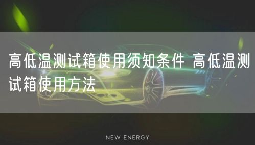 高低温测试箱使用须知条件 高低温测试箱使用方法(图1)