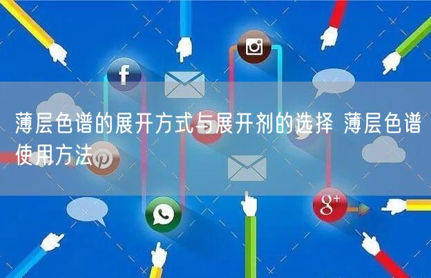 薄层色谱的展开方式与展开剂的选择 薄层色谱使用方法(图1) 薄层色谱的展开方式与展开剂的选择 薄层色谱使用方法(图1)