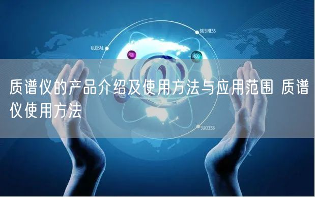 质谱仪的产品介绍及使用方法与应用范围 质谱仪使用方法(图1) 质谱仪的产品介绍及使用方法与应用范围 质谱仪使用方法(图1)