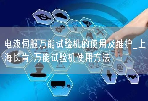 电液伺服**试验机的使用及维护_上海长肯 **试验机使用方法(图1)