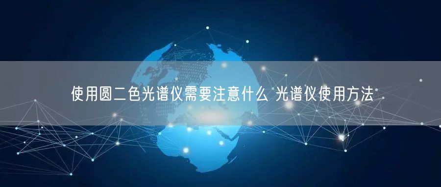 使用圆二色光谱仪需要注意什么 光谱仪使用方法(图1)