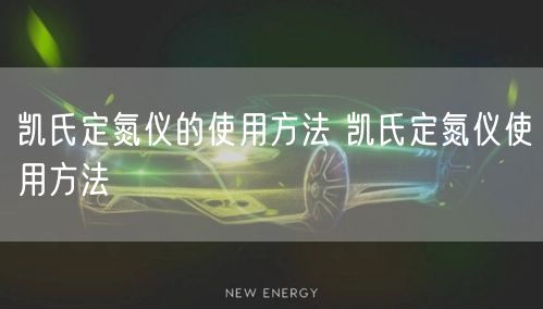 凯氏定氮仪的使用方法 凯氏定氮仪使用方法(图1) 凯氏定氮仪的使用方法 凯氏定氮仪使用方法(图1)