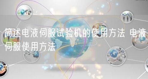 简述电液伺服试验机的使用方法 电液伺服使用方法(图1)