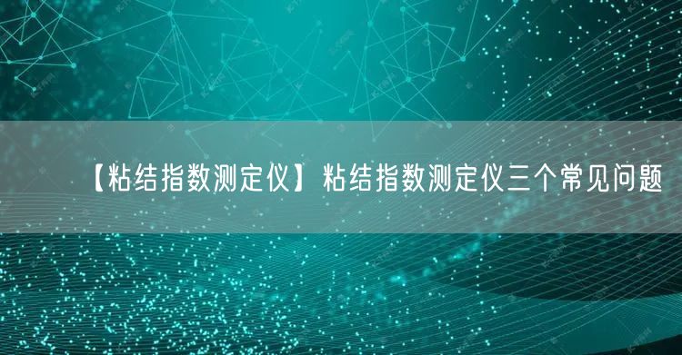 【粘结指数测定仪】粘结指数测定仪三个常见问题(图1)