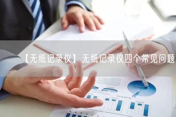 【无纸记录仪】无纸记录仪四个常见问题(图1)