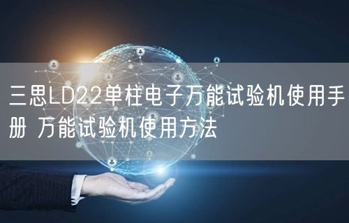 三思LD22单柱电子**试验机使用手册 **试验机使用方法(图1) 三思LD22单柱电子**试验机使用手册 **试验机使用方法(图1)