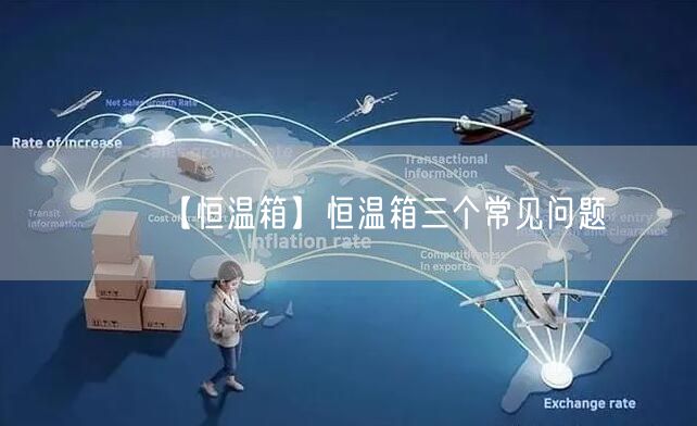 【恒温箱】恒温箱三个常见问题(图1)