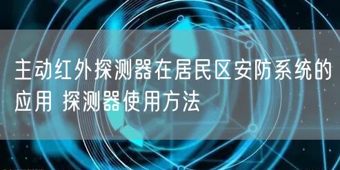 主动红外探测器在居民区安防系统的应用 探测器使用方法(图1)