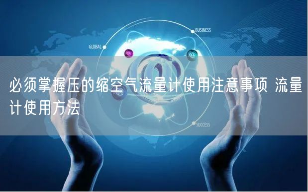 必须掌握压的缩空气流量计使用注意事项 流量计使用方法(图1)