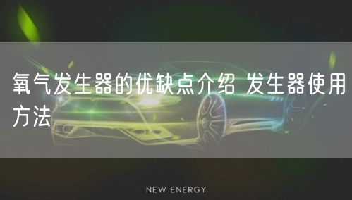 氧气发生器的优缺点介绍 发生器使用方法(图1)