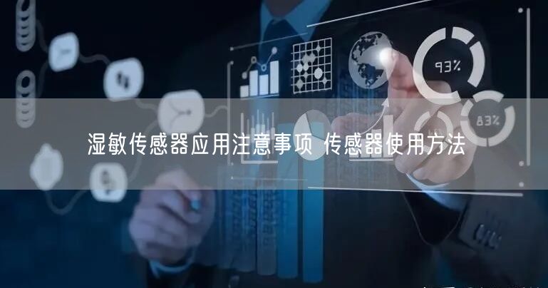 湿敏传感器应用注意事项 传感器使用方法(图1)