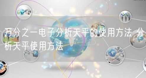 万分之一电子分析天平的使用方法 分析天平使用方法(图1)